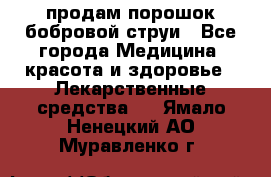 продам порошок бобровой струи - Все города Медицина, красота и здоровье » Лекарственные средства   . Ямало-Ненецкий АО,Муравленко г.